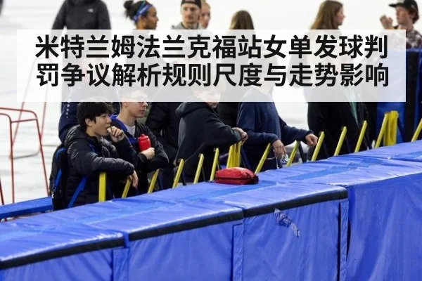 米特兰姆法兰克福站女单发球判罚争议解析规则尺度与走势影响